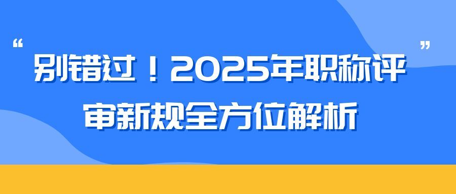 舟山2025 年职称评审新规全方位解析（内含2025申报攻略）  